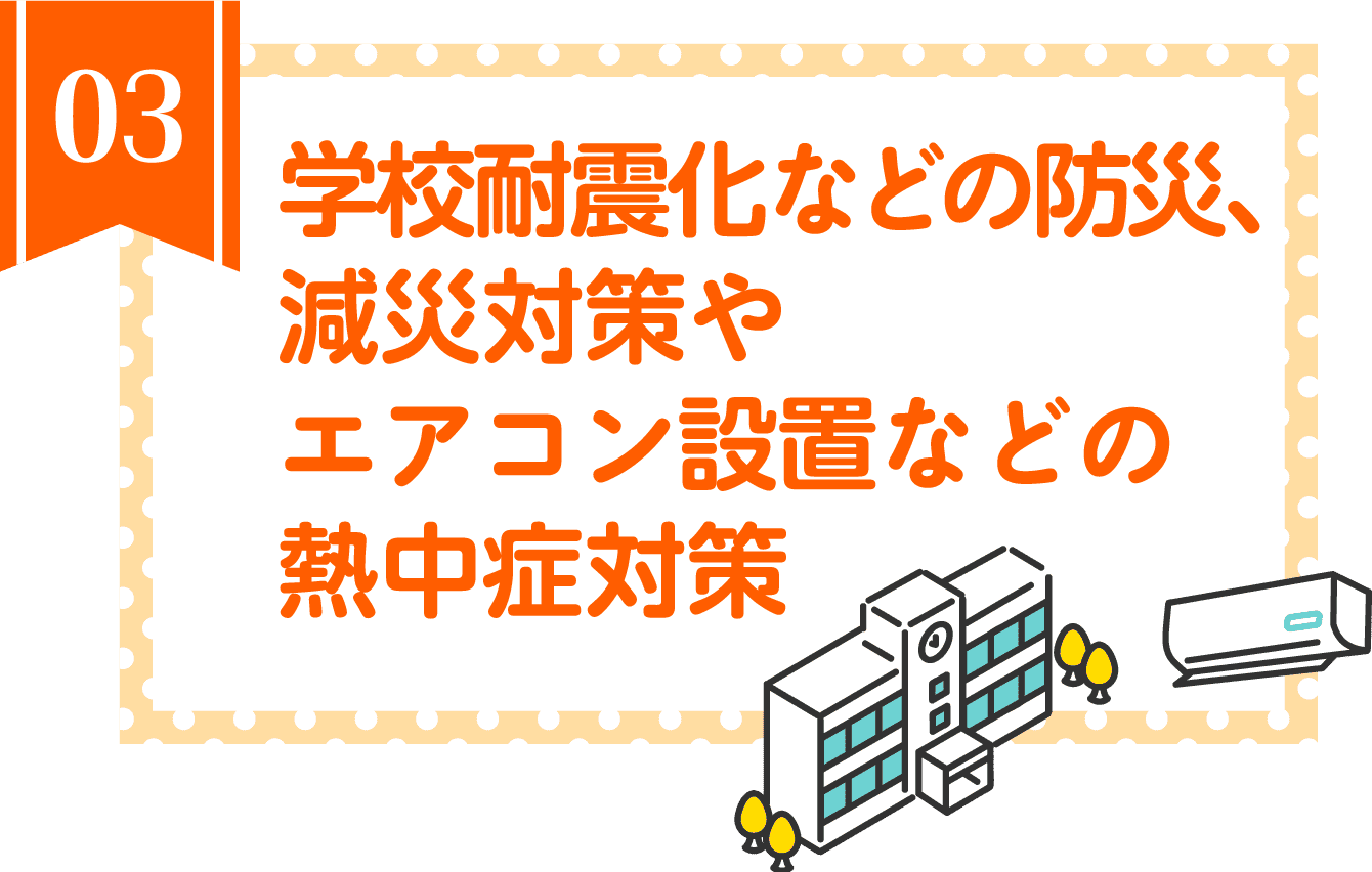 学校耐震化などの防災、減災対策やエアコン設置などの熱中症対策