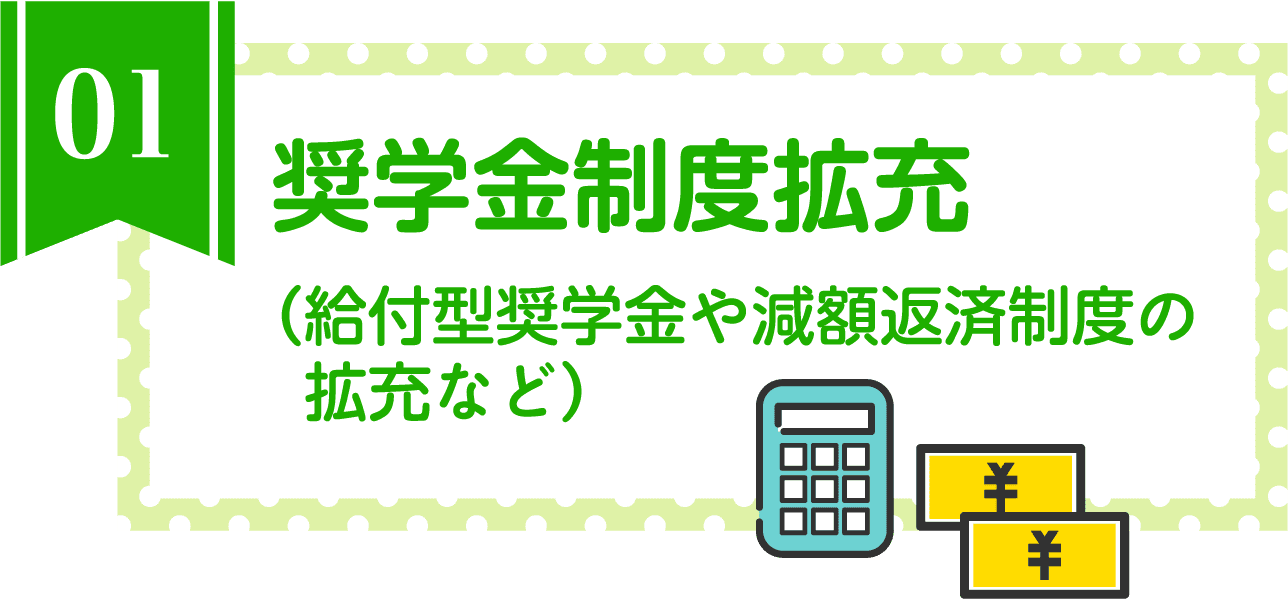 奨学金制度拡充（給付型奨学金や減額返済制度の拡充など）